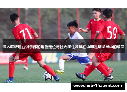 深入解析建业俱乐部的角色定位与社会属性及其在中国足球发展中的意义 深入解析建业俱乐部的角色定位与社会属性及其在中国足球发展中的意义