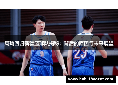 周琦回归新疆篮球队揭秘：背后的原因与未来展望