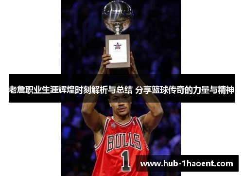 老詹职业生涯辉煌时刻解析与总结 分享篮球传奇的力量与精神 老詹职业生涯辉煌时刻解析与总结 分享篮球传奇的力量与精神