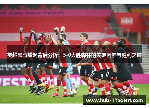 英超黑马崛起背后分析:5-0大胜森林的关键因素与胜利之道 英超黑马崛起背后分析:5-0大胜森林的关键因素与胜利之道