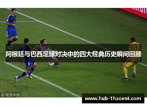 阿根廷与巴西足球对决中的四大经典历史瞬间回顾